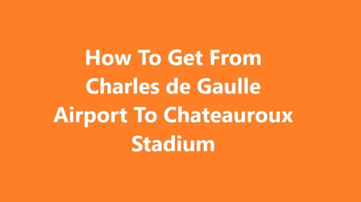 Charles de Gaulle Airport To Chateauroux Stadium