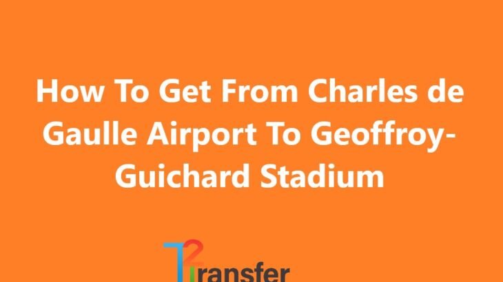 Charles de Gaulle Airport To Geoffroy-Guichard Stadium